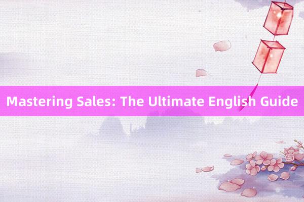 Mastering Sales: The Ultimate English Guide